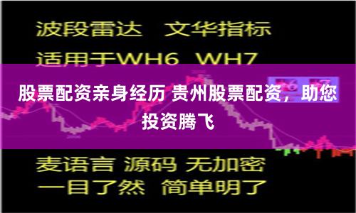 股票配资亲身经历 贵州股票配资，助您投资腾飞