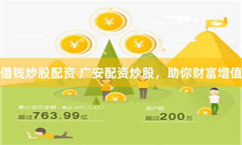 借钱炒股配资 广安配资炒股，助你财富增值