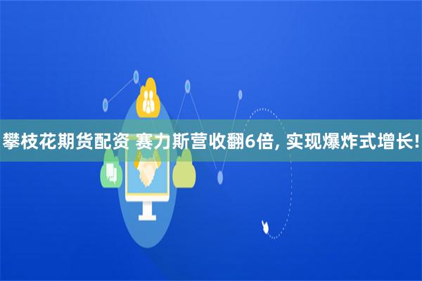 攀枝花期货配资 赛力斯营收翻6倍, 实现爆炸式增长!