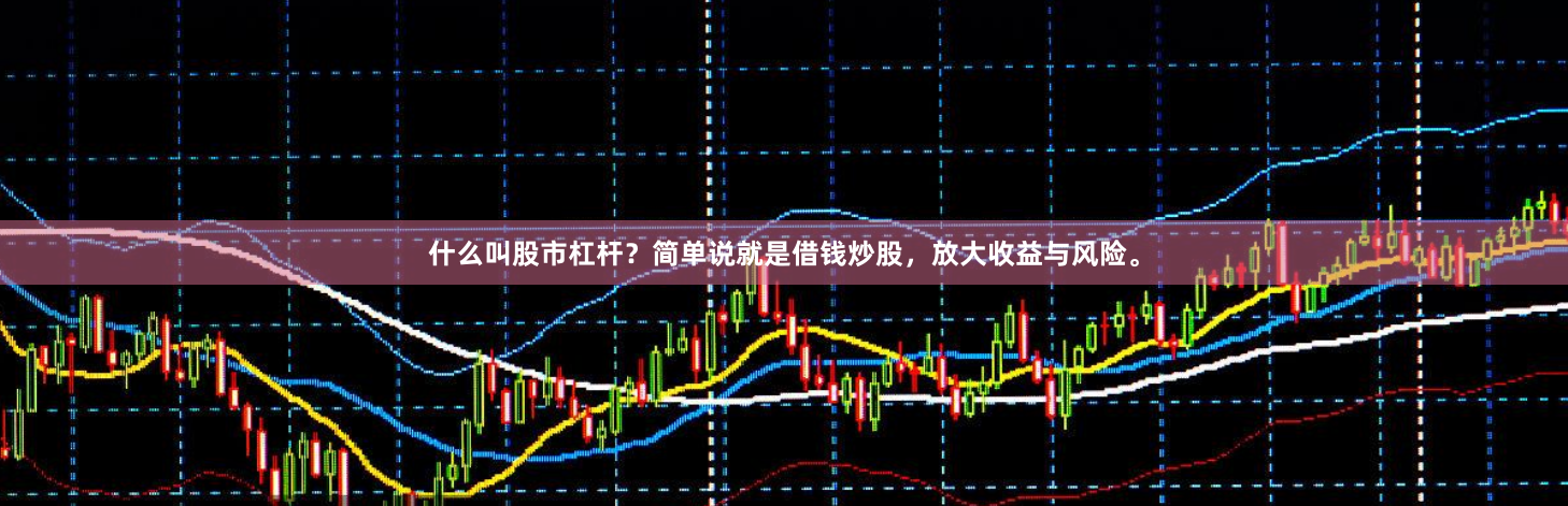 什么叫股市杠杆？简单说就是借钱炒股，放大收益与风险。