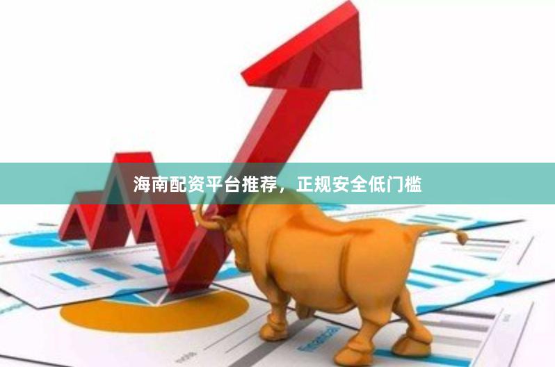 海南配资平台推荐,正规安全低门槛