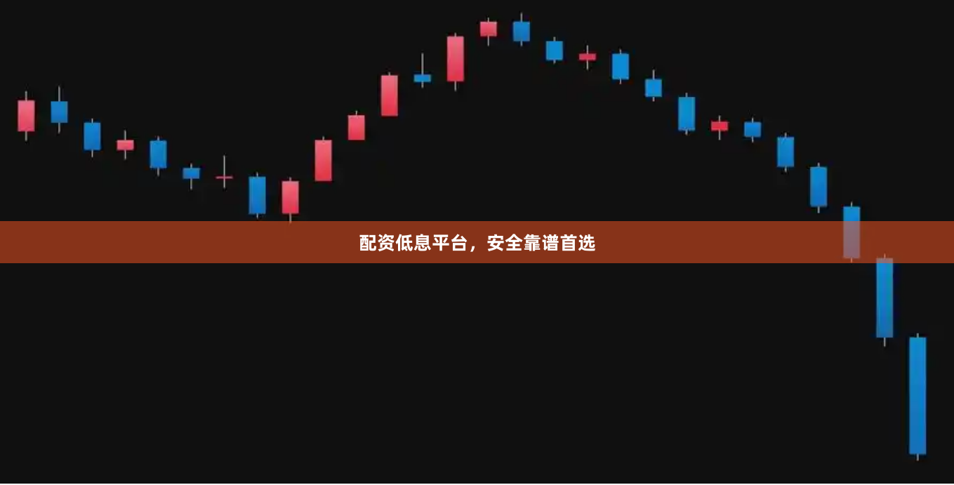 配资低息平台，安全靠谱首选
