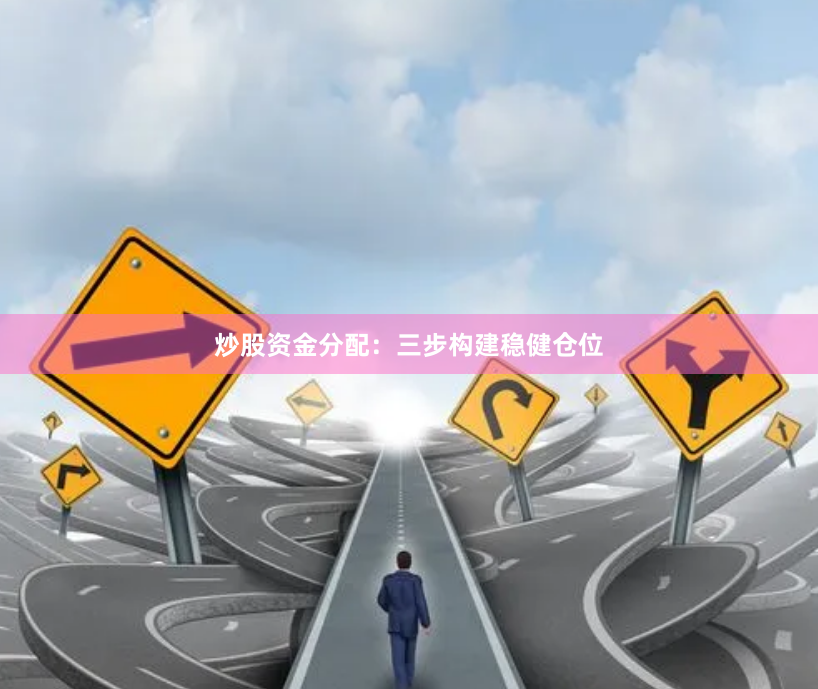 炒股资金分配：三步构建稳健仓位